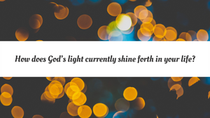 How does God's light currently shine forth in your life?