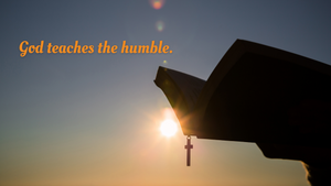 God teaches the humble.