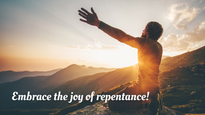 Embrace the joy of repentance!
