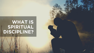 What Is Spiritual Discipline?