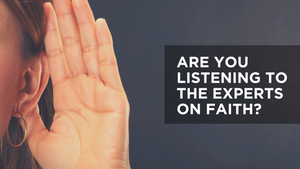 Are You Listening to the Experts on Faith?