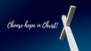 Choose hope in Christ!