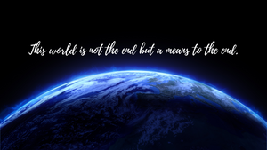 The world is not the end but a means to the end