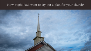 How might Paul want to lay out a plan for your church?