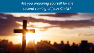 Prepare for the Second coming of Jesus Christ