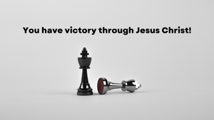 You have victory through Jesus Christ