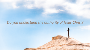 Do you understand the authority of Jesus Christ?