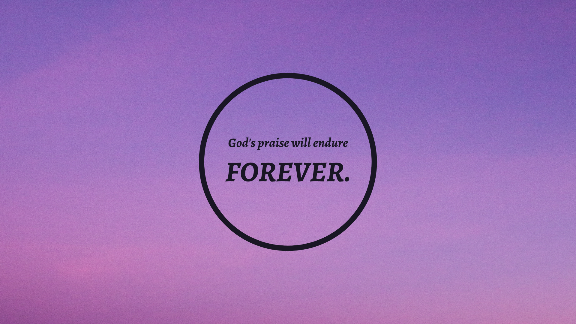 The Lord’s Praise Is Forever