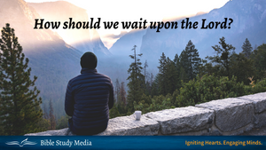 How should we wait upon the Lord?