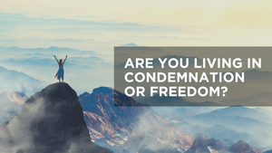 Are You Living in Condemnation or Freedom?
