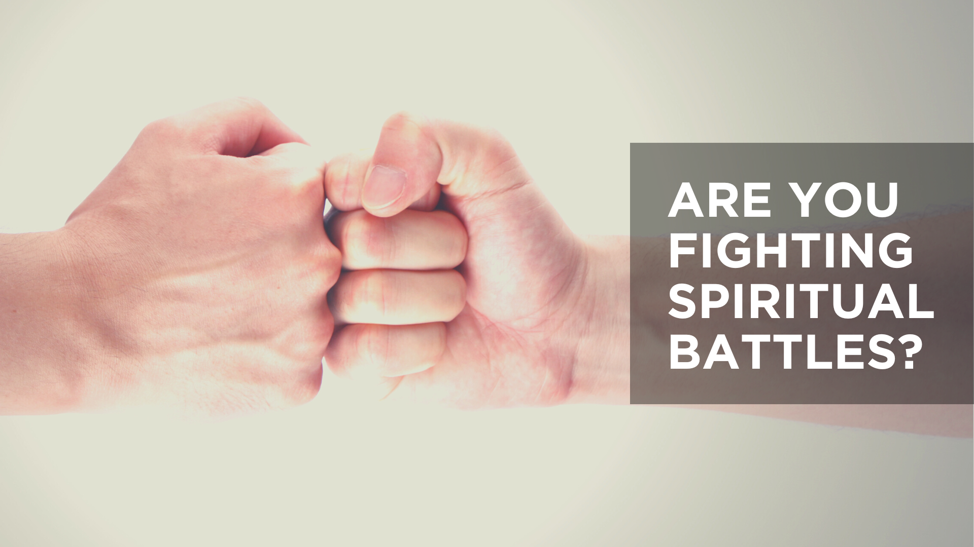 Are You Fighting Spiritual Battles?