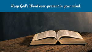 Keep God's Word ever-present in your mind