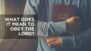 What Does It Mean to Obey the Lord?