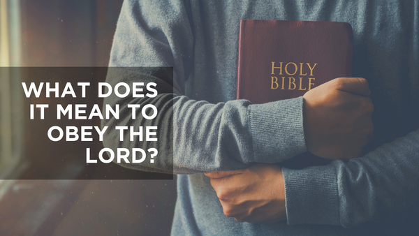 What Does It Mean to Obey the Lord? | Bible Study Media