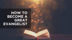 How to Become a Great Evangelist