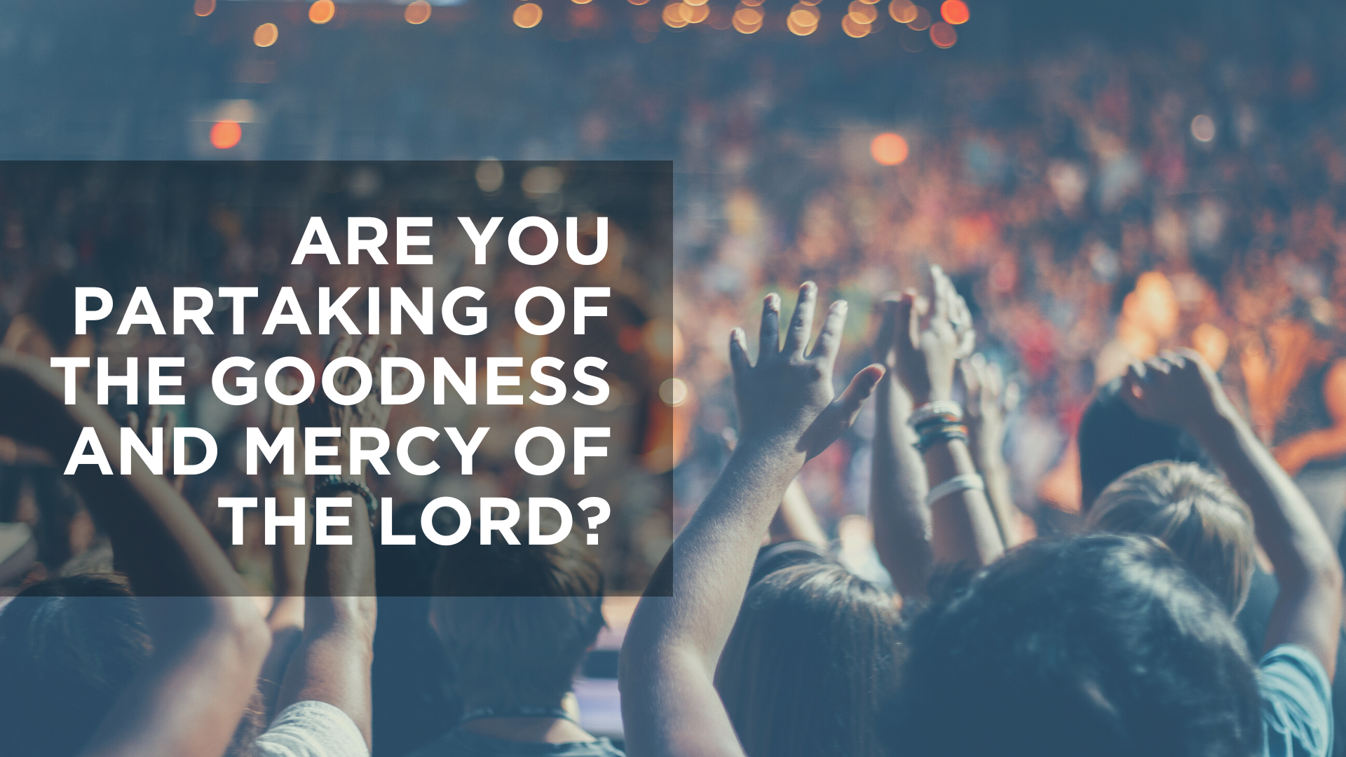 Are You Partaking of the Goodness and Mercy of the Lord?