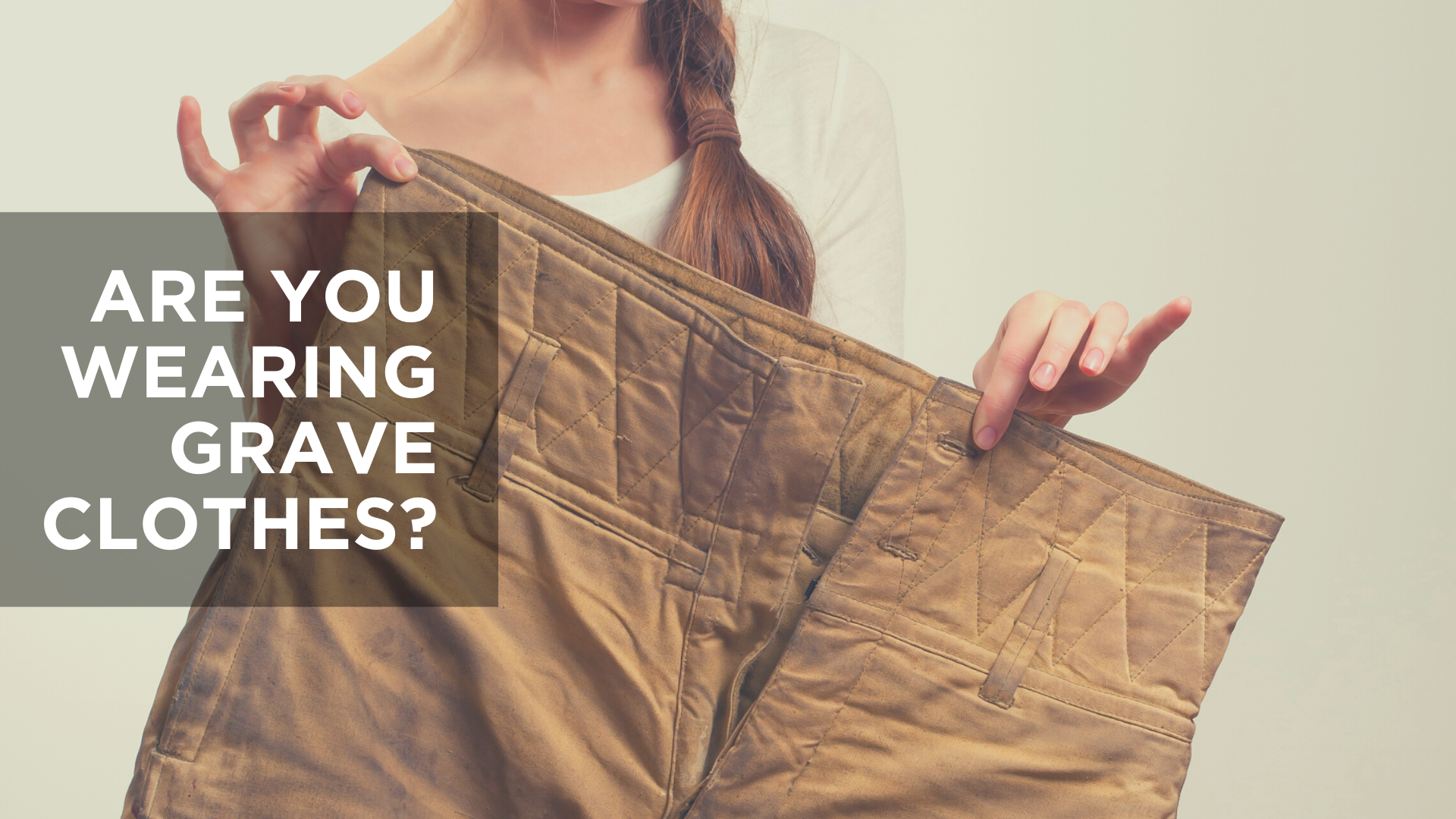 Are You Wearing Grave Clothes?