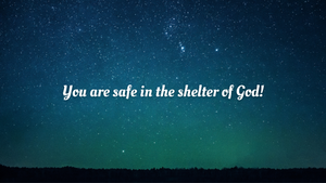You are safe in the shelter of God1