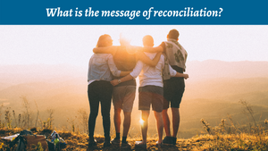 What is the message of reconciliation?