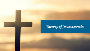 The way of Jesus is certain.