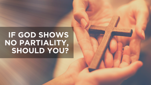 If God Shows No Partiality, Should You?