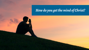 How do you get the mind of Christ?