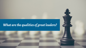 What are the qualities of great leaders?