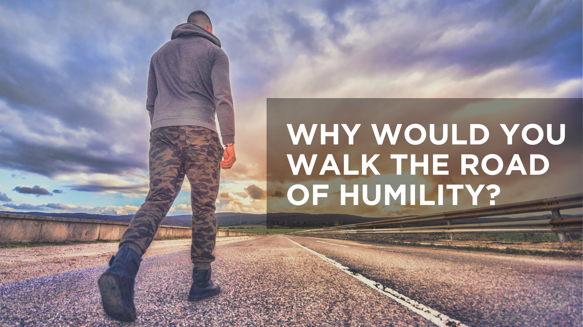 Why Would You Walk the Road of Humility?