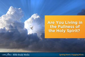 Are You Living in the Fullness of the Holy Spirit?