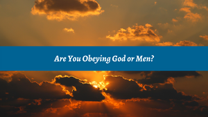 Are You Obeying God or Man?