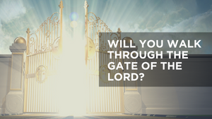Will You Walk through the Gate of the Lord?