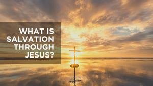 What Is Salvation through Jesus?