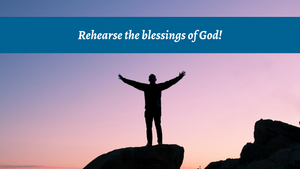 Rehearse the blessings of God!
