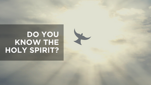 Do You Know the Holy Spirit?