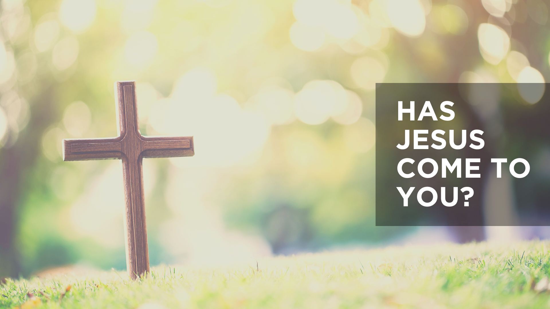 Has Jesus Come to You?