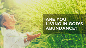 Are You Living in God's Abundance? 