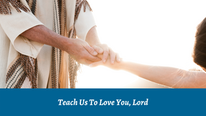 Teach Us To Love You, Lord