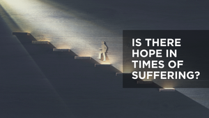 Is There Hope in Times of Suffering?