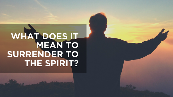 What Does It Mean to Surrender to the Spirit? | Devotional