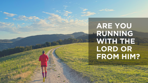Are You Running with the Lord or from Him?