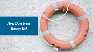 How Does Jesus Rescue Us?