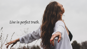 Live in perfect truth