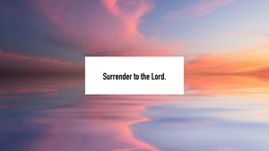 Surrender to the Lord