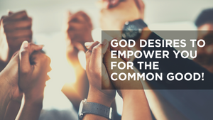 God Desires to Use You for the Common Good!
