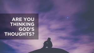 Are You Thinking God's Thoughts? 