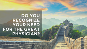 Do You Recognize Your Need for the Great Physician?