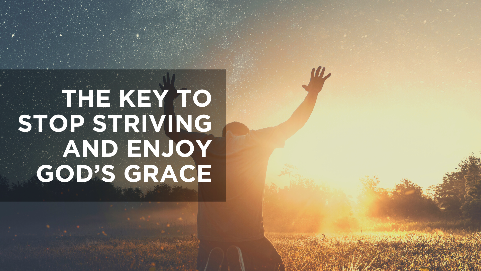 The Key to Stop Striving and Enjoy God's Grace
