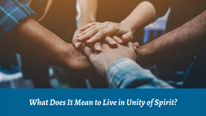 What Does It Mean to Live in Unity of Spirit?