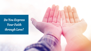 Do You Express Your Faith through Love?