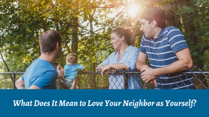 What Does It Mean to Love Your Neighbor as Yourself?
